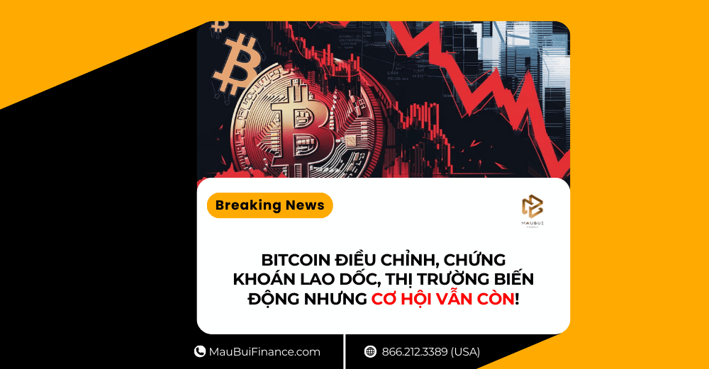 BITCOIN ĐIỀU CHỈNH, CHỨNG KHOÁN LAO DỐC, THỊ TRƯỜNG BIẾN ĐỘNG NHƯNG CƠ HỘI VẪN CÒN!