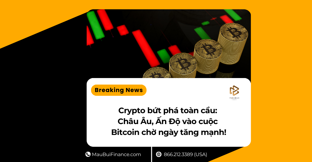 Crypto bứt phá toàn cầu: Châu Âu, Ấn Độ vào cuộc – Bitcoin chờ ngày tăng mạnh!