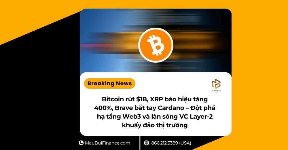 Bitcoin rút $1B, XRP báo hiệu tăng 400%, Brave bắt tay Cardano – Đột phá hạ tầng Web3 và làn sóng VC Layer-2 khuấy đảo thị trường
