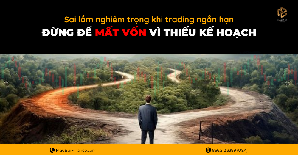 Sai lầm nghiêm trọng khi trading ngắn hạn: Đừng để mất vốn vì thiếu kế hoạch!