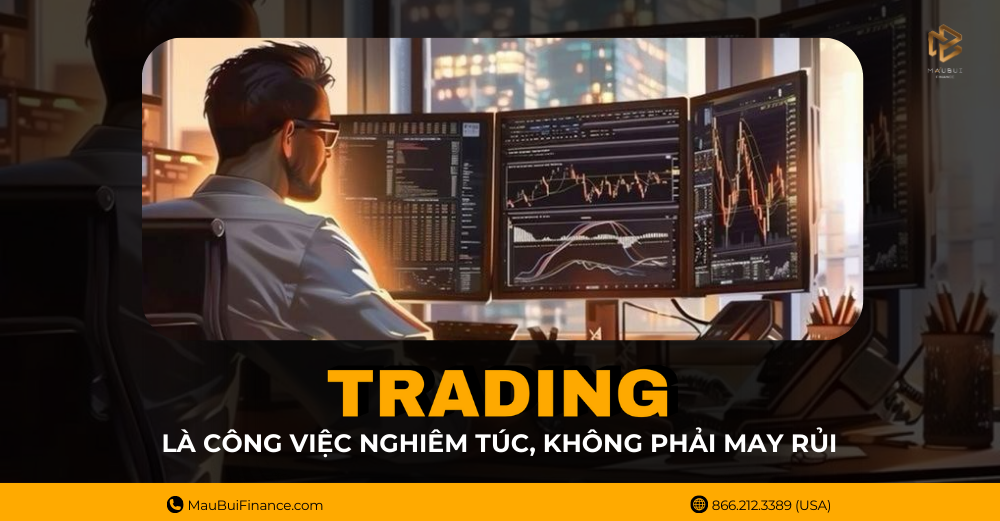 Trading là công việc nghiêm túc, không phải may rủi