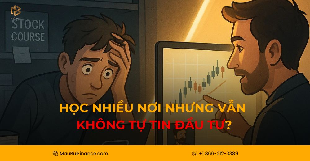 Học nhiều nơi nhưng vẫn không tự tin đầu tư? Đây là lý do bạn mãi loay hoay!