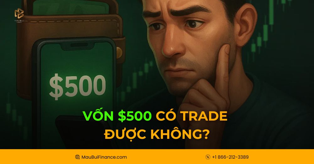Vốn $500 có trade được không? Câu trả lời khiến nhiều người bất ngờ