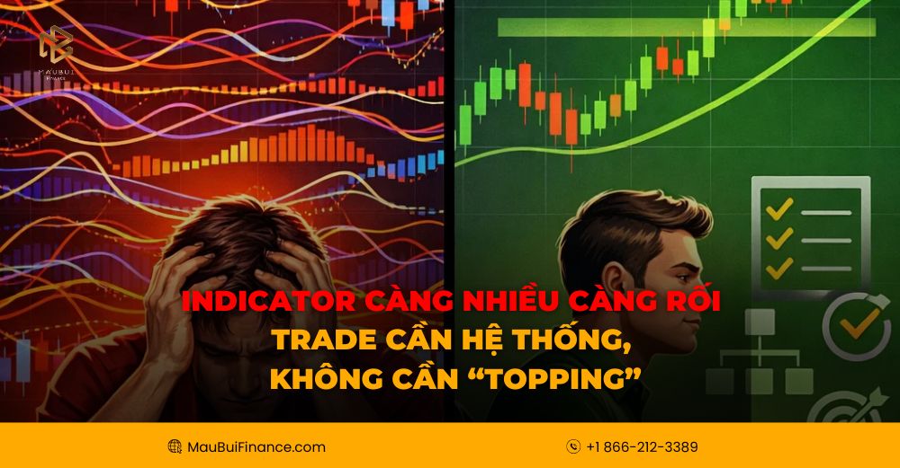 Càng nhiều indicator càng rối – Trade cần hệ thống, không cần “topping”