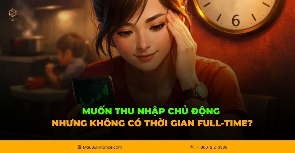 Muốn Có Thu Nhập Chủ Động Nhưng Không Có Nhiều Thời Gian? Đây Là Giải Pháp Dành Cho Bạn