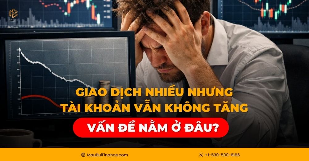 Giao dịch nhiều nhưng tài khoản vẫn không tăng: vấn đề nằm ở đâu?
